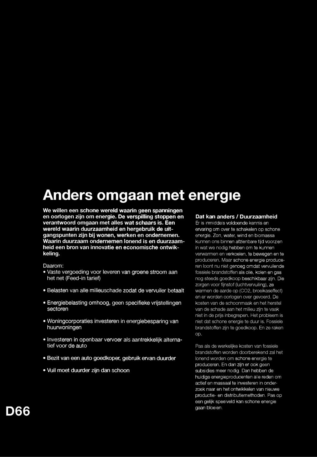 D66 Anders omgaan met energie We willen een schone wereld waarin geen spanningen en oorlogen zijn om energie. De verspilling stoppen en verantwoord omgaan met alles wat schaars is.