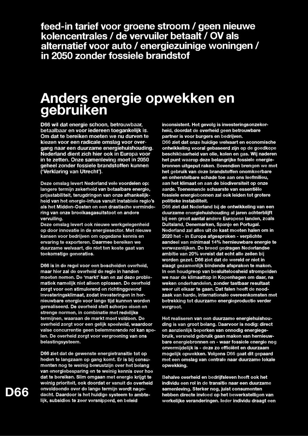 feed-in tarief voor groene stroom / geen nieuwe kolencentrales / de vervuiler betaalt / OV als alternatief voor auto / energiezuinige woningen / in 2050 zonder fossiele brandstof D66 Anders energie