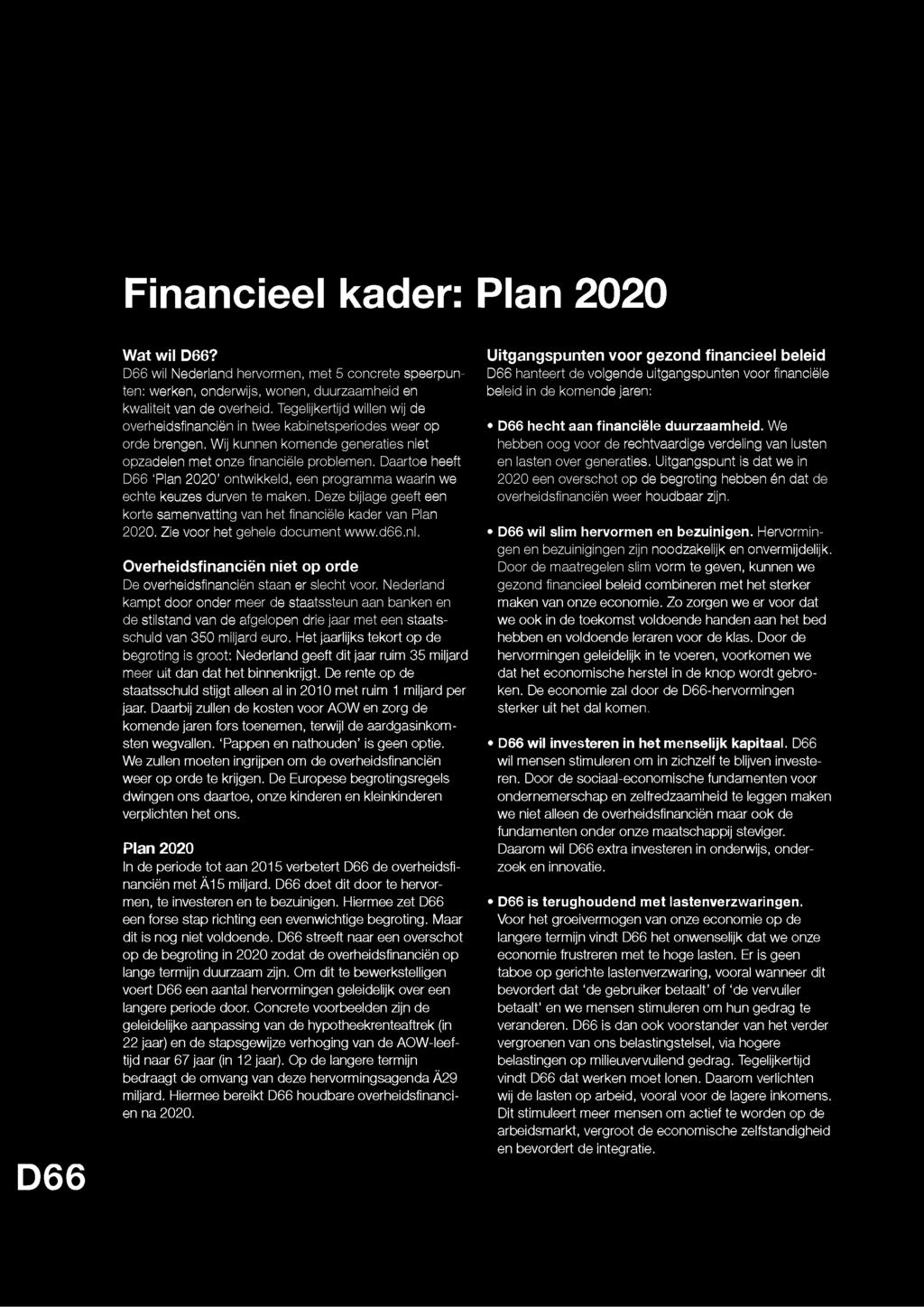 Daartoe heeft D66 Plan 2020 ontwikkeld, een programma waarin we echte keuzes durven te maken. Deze bijlage geeft een korte samenvatting van het financiële kader van Plan 2020.
