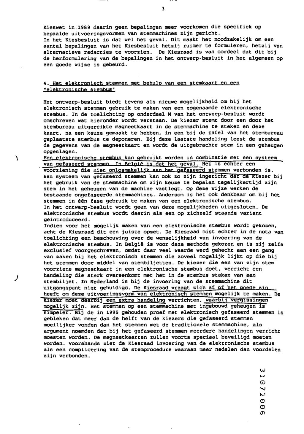 Kieswet in 1989 daarin geen bepalingen meer voorkomen die specifiek op bepaalde uitvoeringsvormen van stemmachines zijn gericht. In het Kiesbesluit is dat wel het geval.