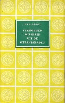 Groot, H. Verborgen wijsheid uit de oepanishaden H. Groot. - Deventer : Kluwer, 1957. - [8], 162, [2] p. ; 18 cm. - (Oriënt-Serie : een reeks geschriften van Oosterse Wijsheid) sign.