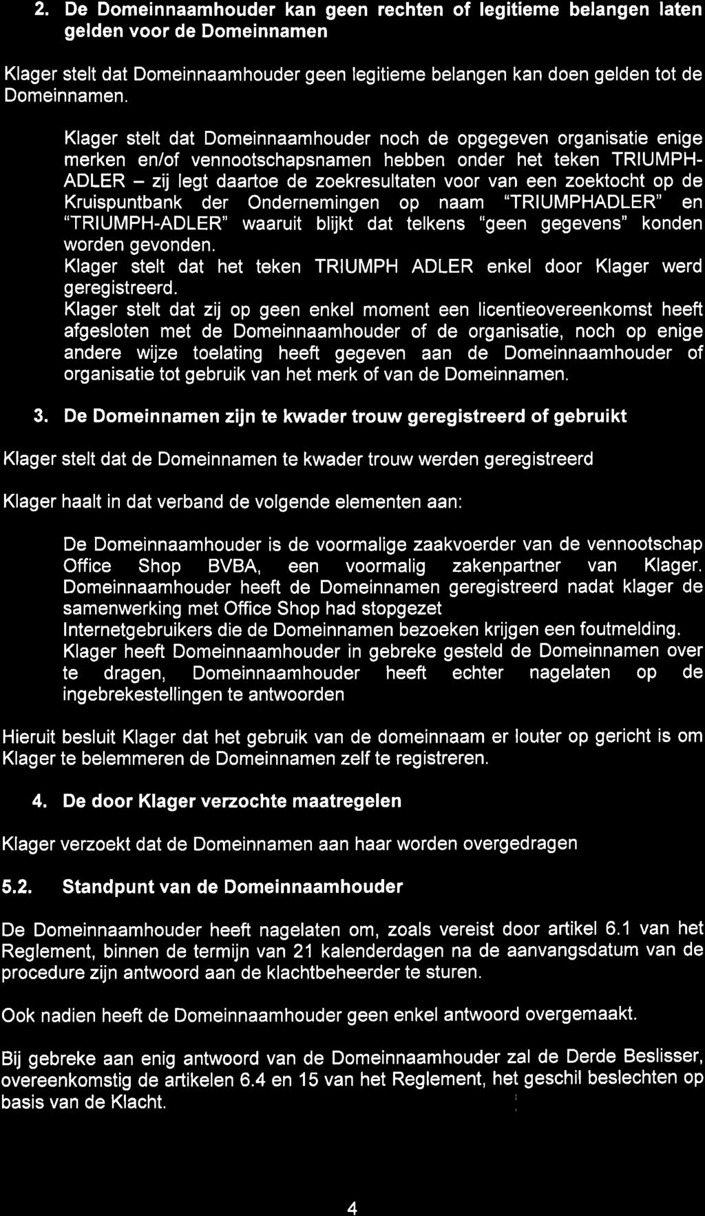 2. De Domeinnaamhouder kan geen rechten of legitieme belangen laten gelden voor de Domeinnamen Klager stelt dat Domeinnaamhouder geen legitieme belangen kan doen gelden tot de Domeinnamen.