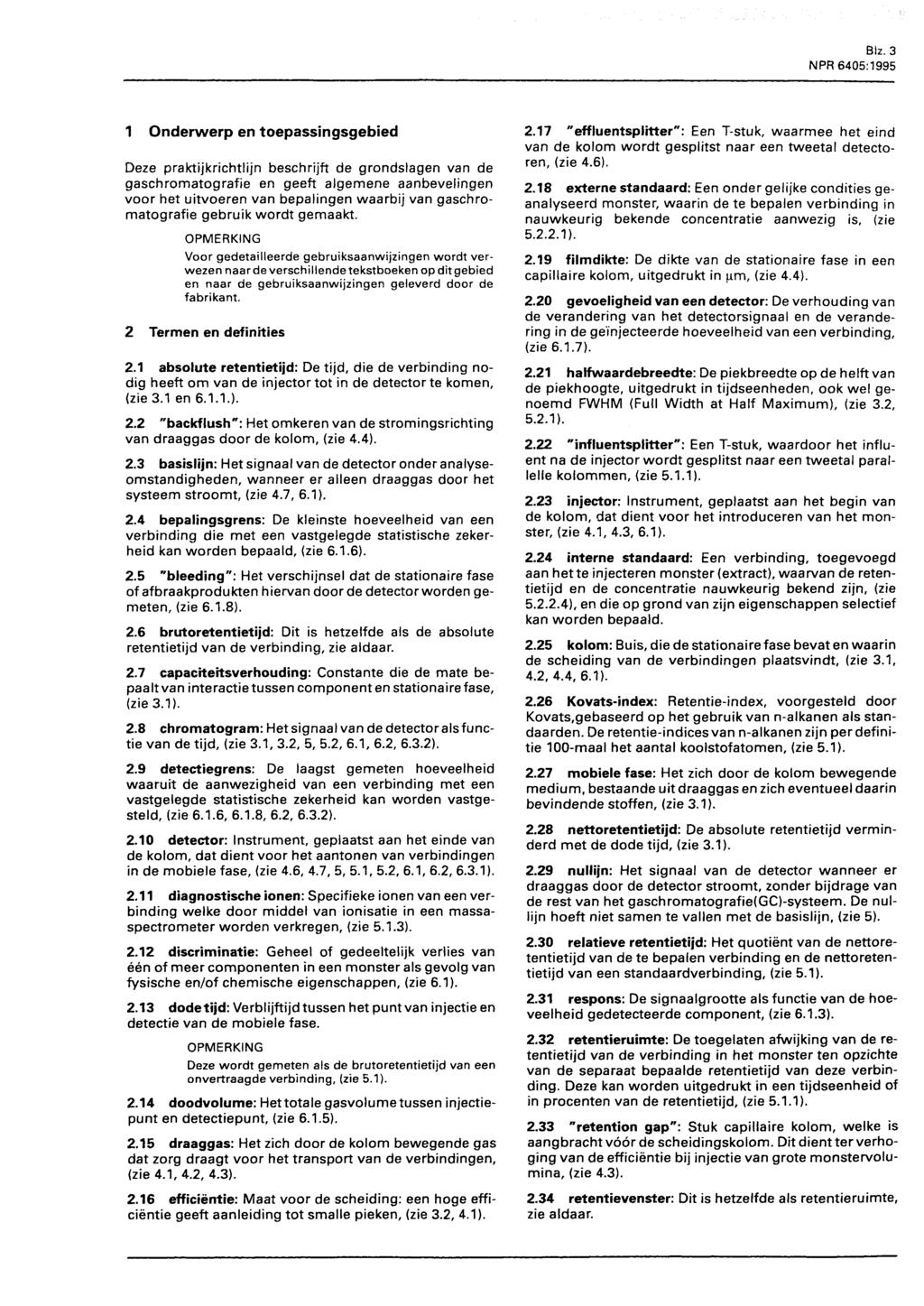 Biz. 3 N PR 6405:1995 1 Onderwerp en toepassingsgebied Deze praktijkrichtlijn beschrijft de grondslagen van de gaschromatografie en geeft algemene aanbevelingen voor het uitvoeren van bepalingen