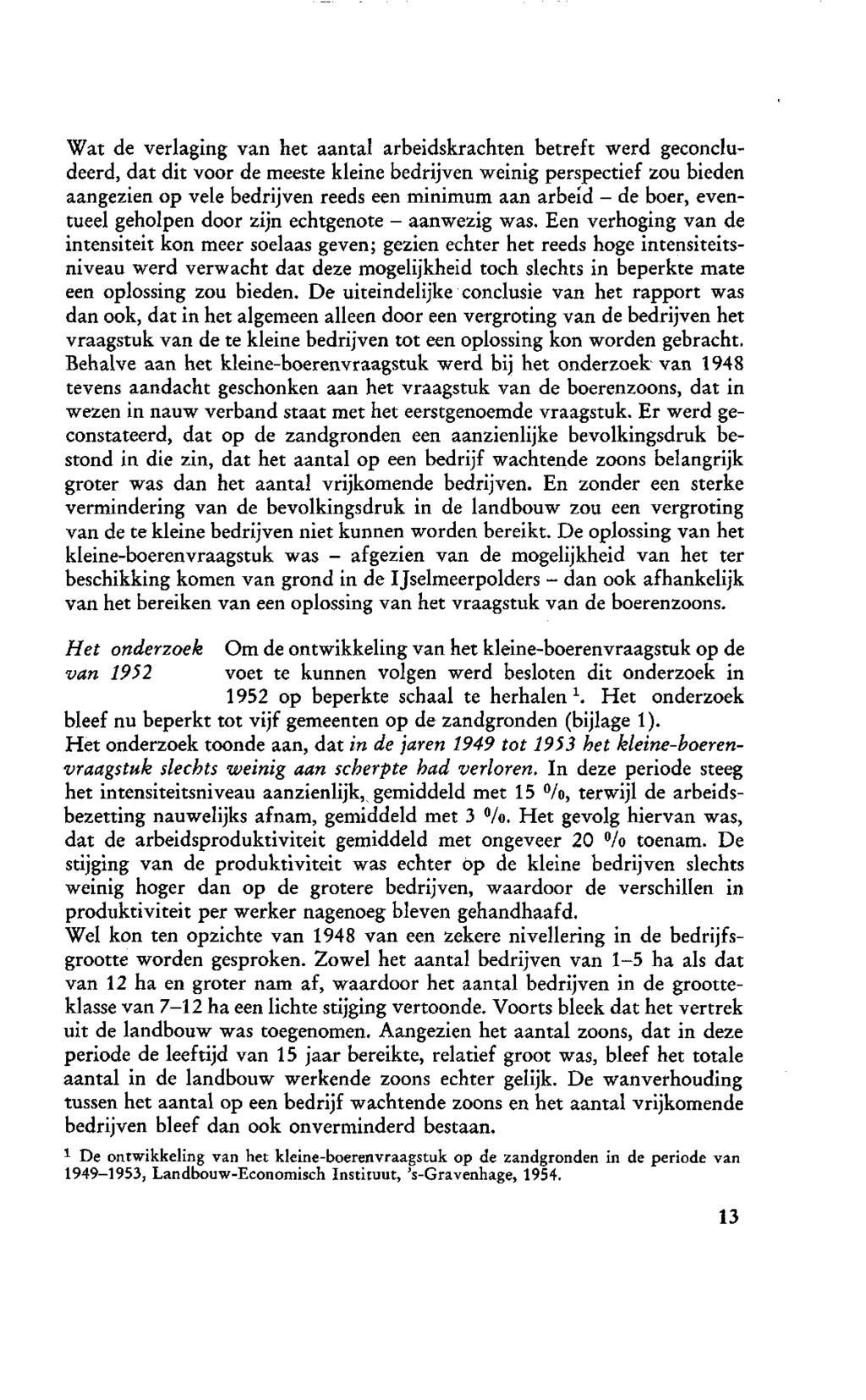 Wat de verlaging van het aantal arbeidskrachten betreft werd gecncludeerd, dat dit vr de meeste kleine bedrijven weinig perspectief zu bieden aangezien p vele bedrijven reeds een minimum aan arbeid -