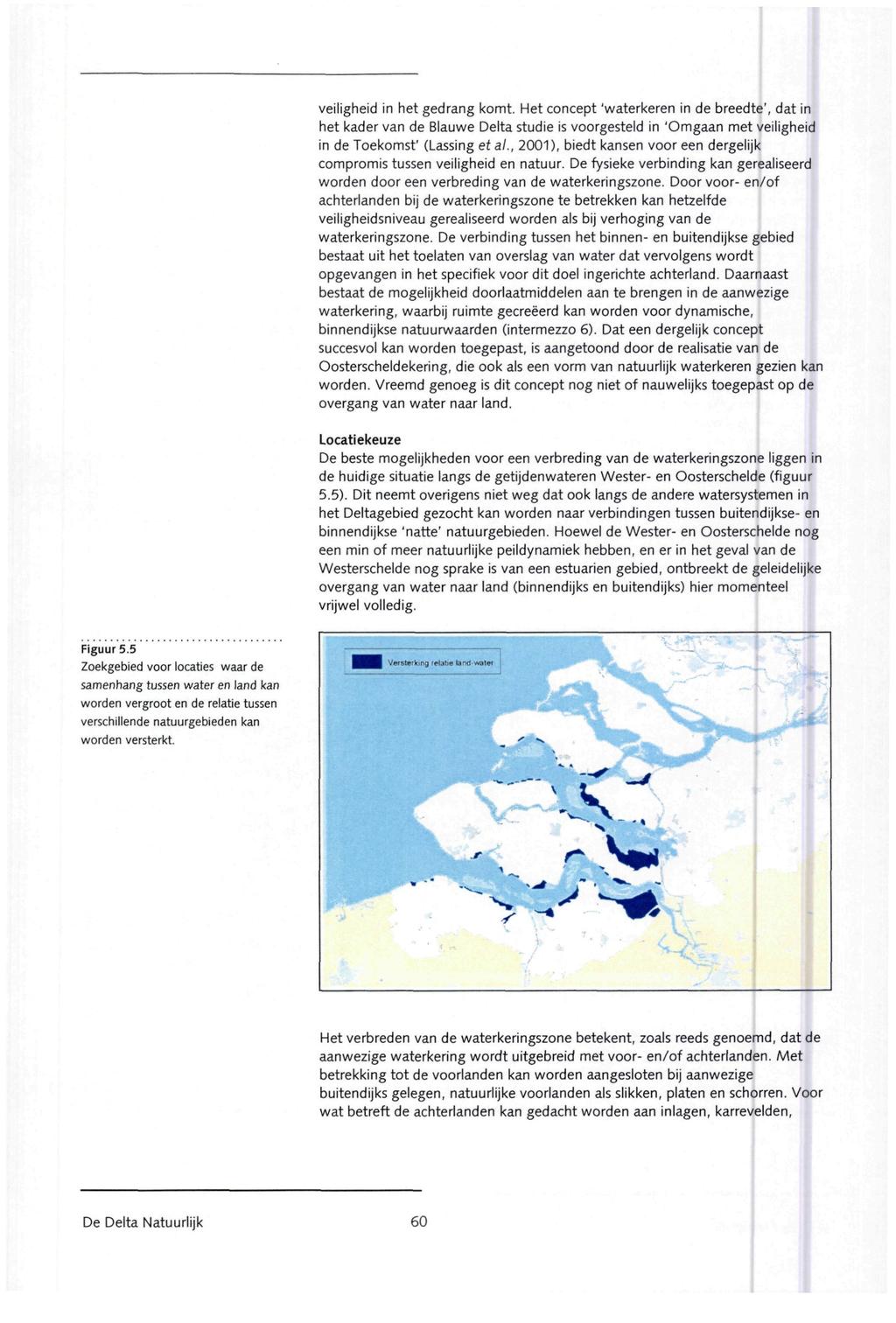 veiligheid in het gedrang komt. Het concept 'waterkeren in de breedte', dat in het kader van de Blauwe Delta studie is voorgesteld in 'Omgaan met veiligheid in de Toekomst' (Lassing et al.