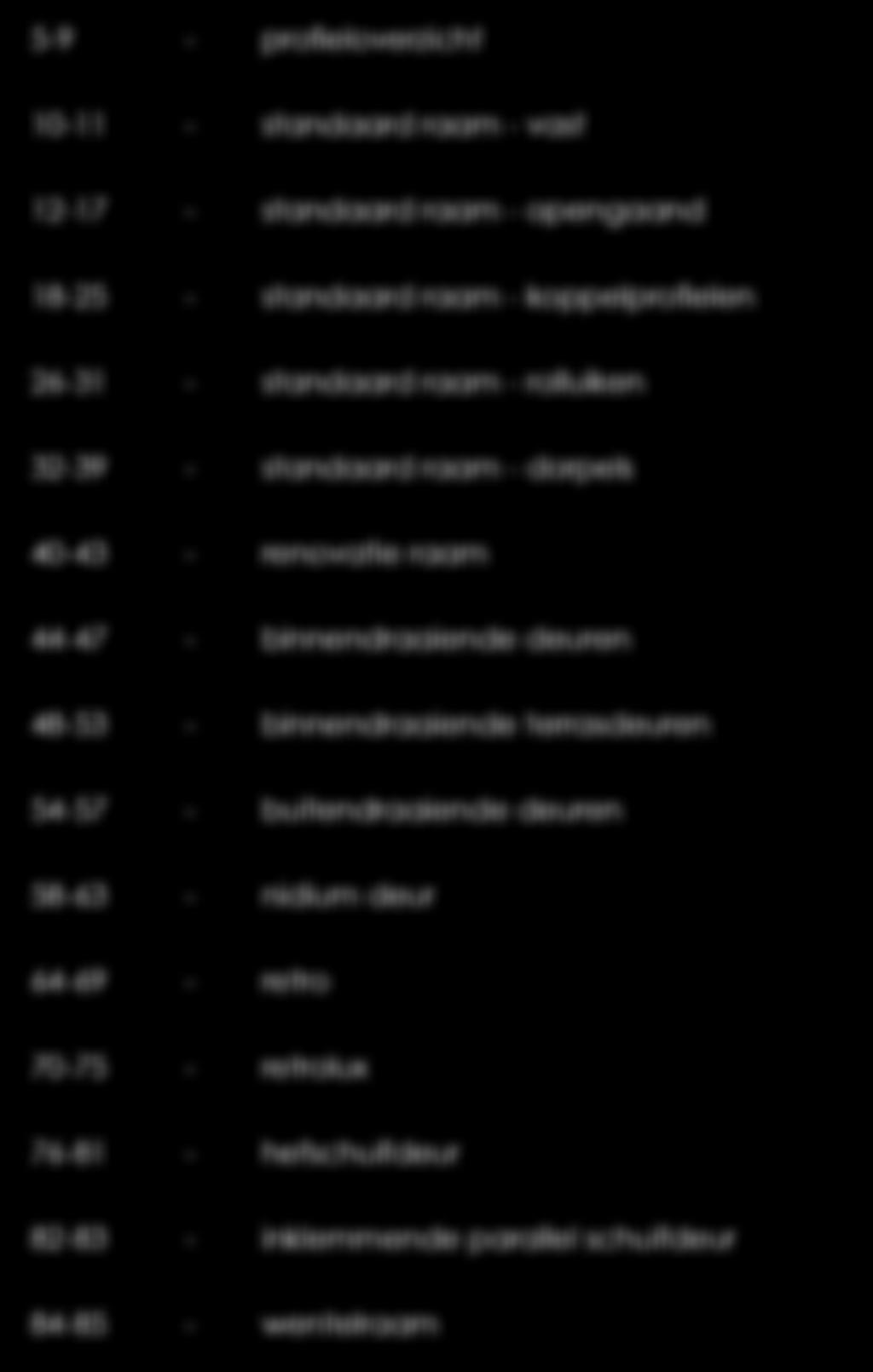 Inhoud - basistekeningen 5-9 - profieloverzicht 10-11 - standaard raam - vast 12-17 - standaard raam - opengaand 18-25 - standaard raam - koppelprofielen 26-31 - standaard raam - rolluiken 32-39 -