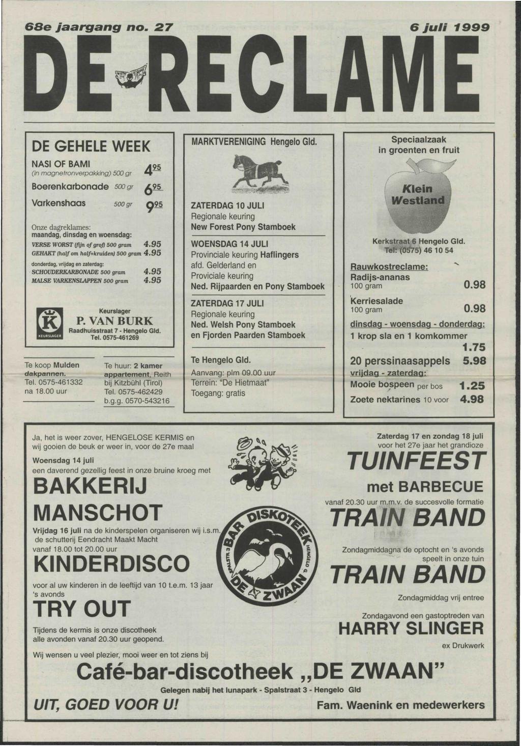 e juli 1999 DE GEHELE WEEK 495 NASI OF BAMI (in magnetronverpakking) 500 gr Boerenkarbonade 500 gr X95 Varkenshaas 500 gr Q95 Onze dagreklames: maandag, dinsdag en woensdag: VEKSE WORST (fijn of