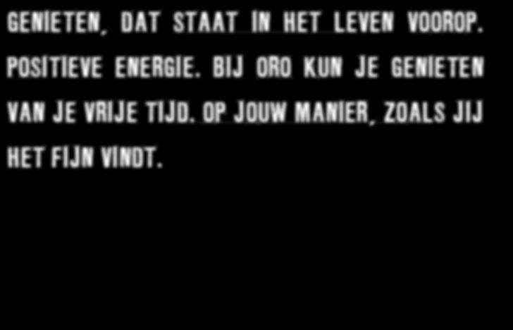 BIJ ORO KUN JE GENIETEN VAN JE VRIJE TIJD. OP JOUW MANIER, ZOALS JIJ HET FIJN VINDT. Het verhaal van de vakantiereis van Rob met ORO naar Oostenrijk lees je op genieten.