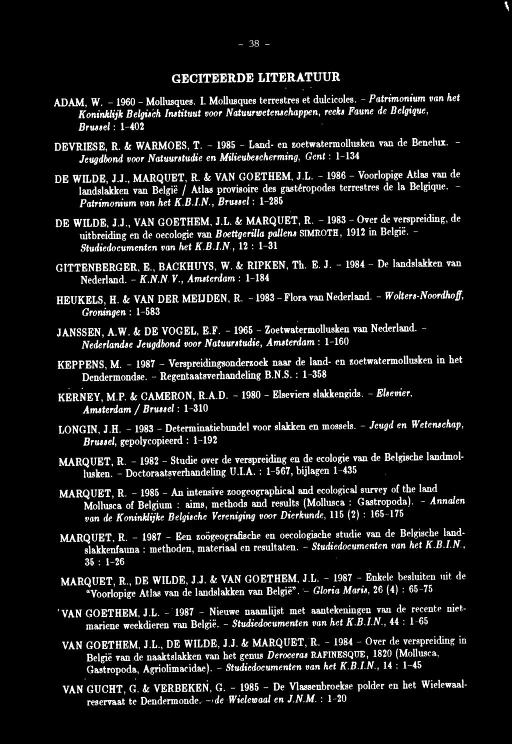 - Jeugdbond voor Natuurstudie en Milieubescherming, Gent : 1 134 DE WILDE, J.J., MARQUET, R. k VAN GOETHEM, J.L. - 1986 - Voorlopige Atlas van de landslakken van België / Atlas provisoire des gastéropodes terrestres de la Belgique.