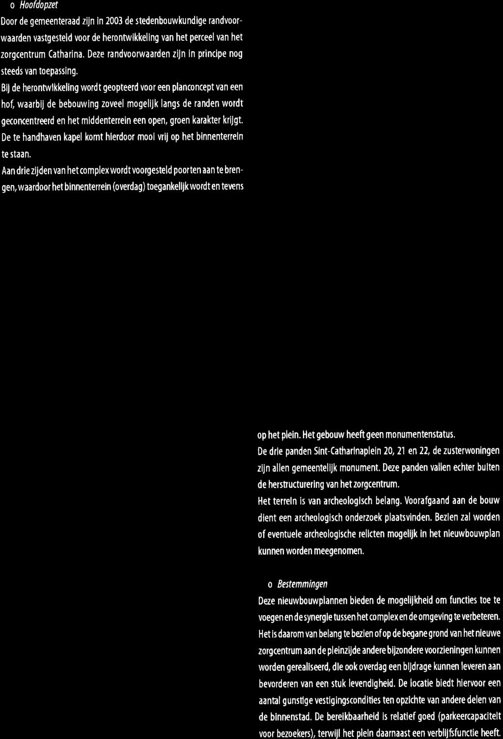 o Hoofdopzet Door de gemeenteraad zijn in 2003 de stedenbouwkundige randvoorwaarden vastgesteld voor de herontwikkeling van het perceel van het zorgcentrum Catharina.