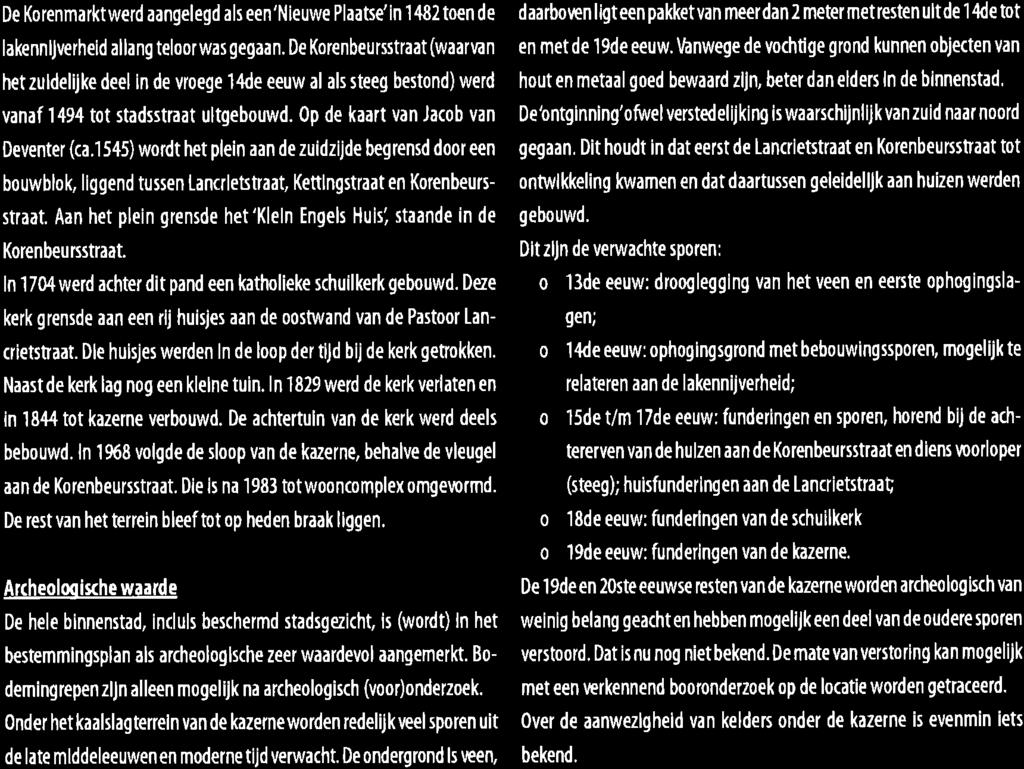 o Langs de Korenbeursstraat: grondgebonden herenhuizen met de mogelijkheid van praktijkruimte aan huis. o nvulling van de Past. Lancrletstraat: lage grondgebonden een- gezinswoningen.