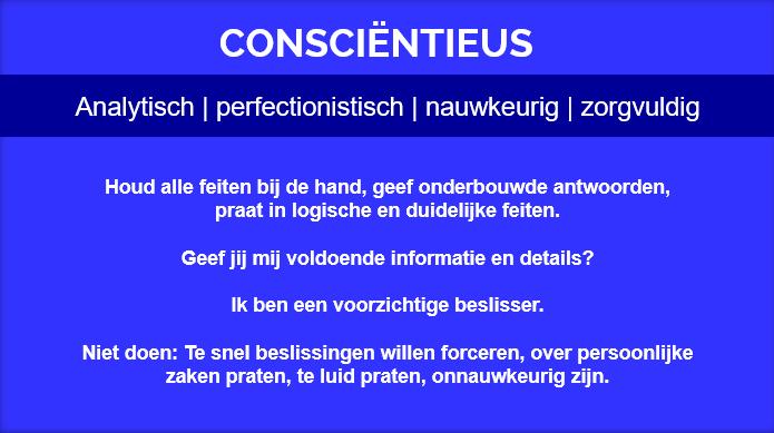 CONSCIËNTIEUS GEDRAGSSTIJLEN Iemand die als voorkeursstijl blauw heeft is nauwkeurig en analyseert veel. Een perfectionist die gediciplineerd te werk gaat.