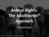 Animal Rights: The Abolitionist* Approach