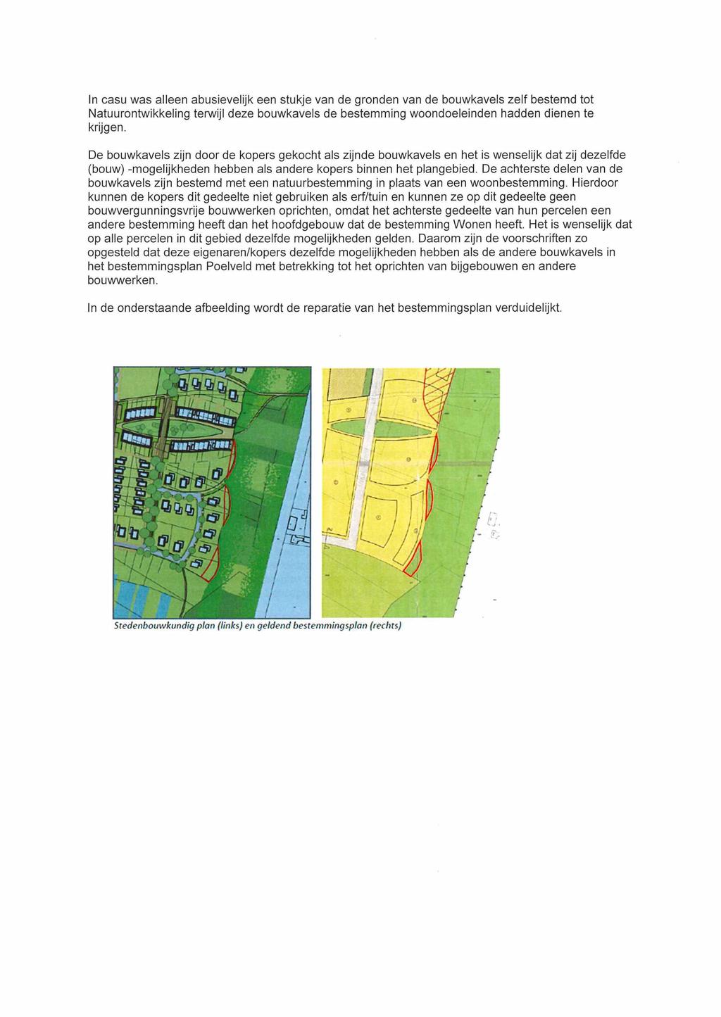 In casu was alleen abusievelijk een stukje van de gronden van de bouwkavels zelf bestemd tot Natuurontwikkeling terwijl deze bouwkavels de bestemming woondoeleinden hadden dienen te krijgen.