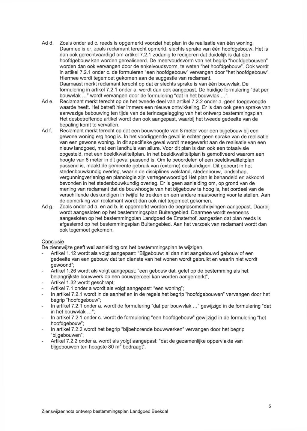 Ad d. Ad e. Ad f. Ad g. Zoals onder ad c. reeds is opgemerkt voorziet het plan in de realisatie van één woning. Daarmee is er, zoals reclamant terecht opmerkt, slechts sprake van één hoofdgebouw.