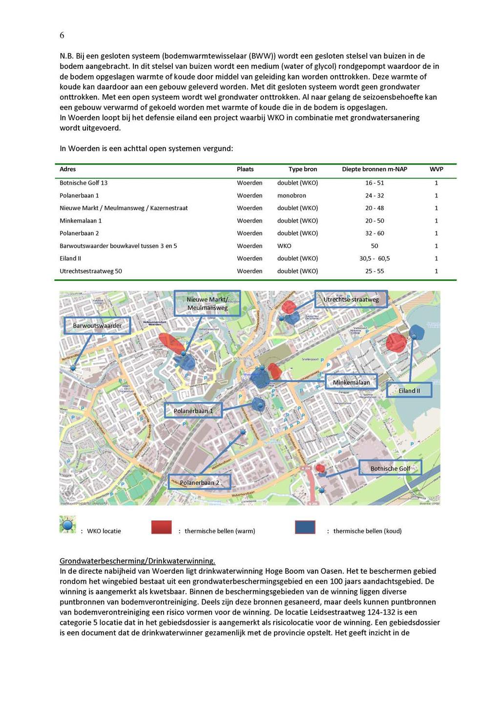 6 N.B. Bij een gesloten systeem (bodemwarmtewisselaar (BWW)) wordt een gesloten stelsel van buizen in de bodem aangebracht.