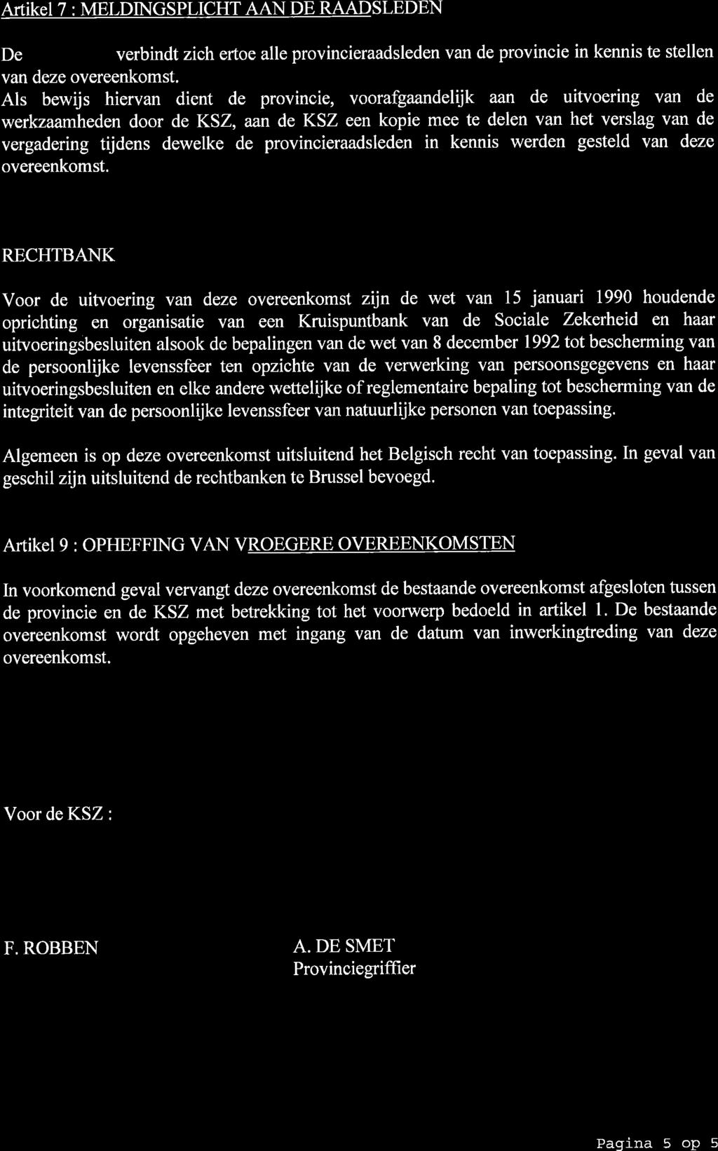 ATtiKeI 7 : MELDINGSPLICHT AAN DE RAADSLEDEN De verbindt zich ertoe alle provincieraadsleden van de provincie in kennis te stellen van deze overeenkomst.