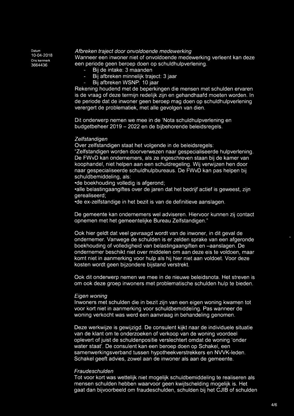 zijn en gehandhaafd moeten worden. ln de periode dat de inwoner geen beroep mag doen op schuldhulpverlening verergert de problematiek, met alle gevolgen van dien.