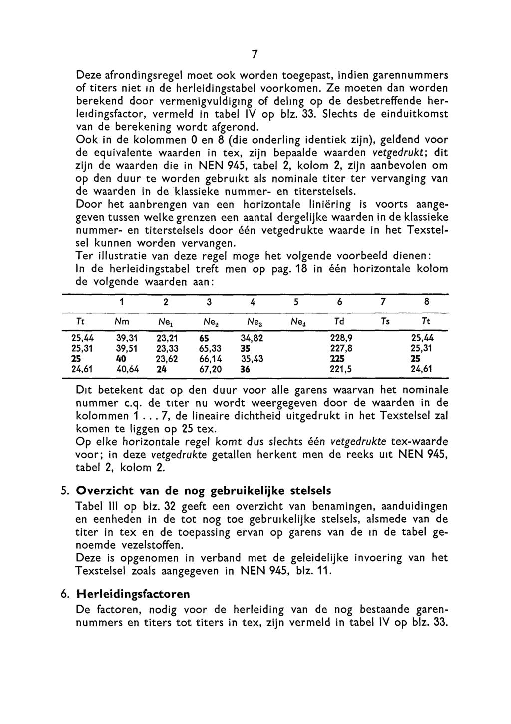 7 Deze afron dings regel moet ook worden toegepast, indien garennummers of titers niet in de herleidingstabel voorkomen.