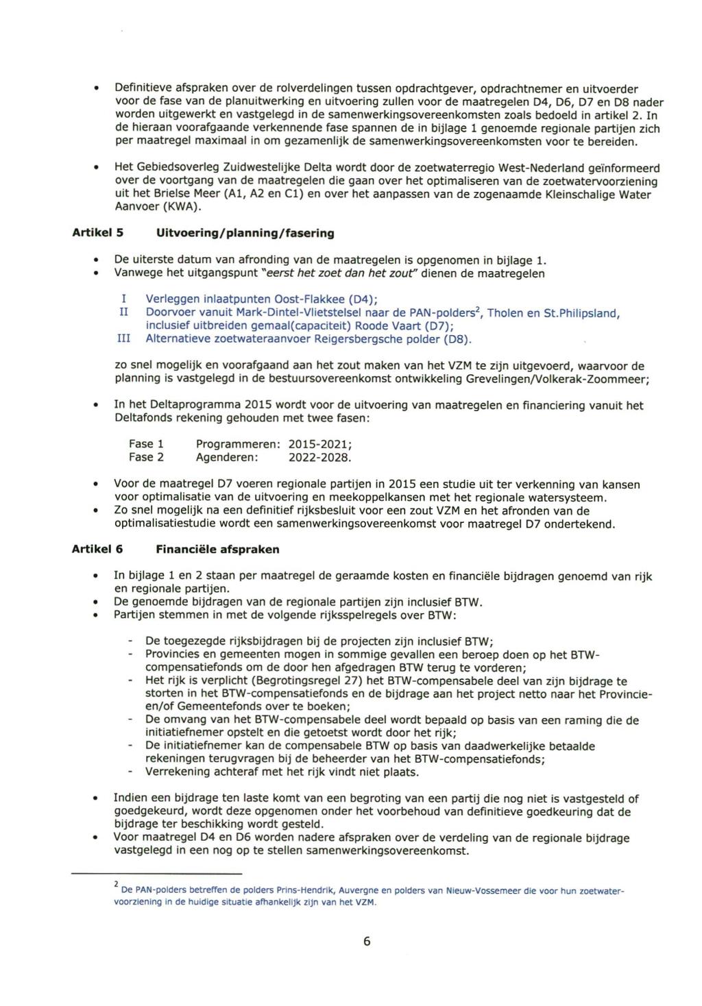 Definitieve afspraken over de rolverdelingen tjssen opdrachtgever, opdrachtnemer en uitvoerder voor de fase van de planuitwerking en uitvoering zullen voor de maatregelen D4, D6, D7 en D8 nader