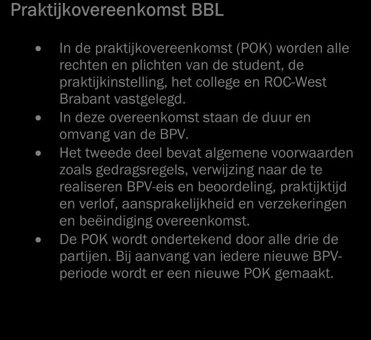2.6.1 Praktijkovereenkomst Praktijkovereenkomst BBL In de praktijkovereenkomst (POK) worden alle rechten en plichten van de student, de praktijkinstelling, het college en ROC-West Brabant vastgelegd.