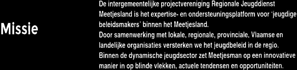 3, MISSIE Missie De intergemeentelijke projectvereniging Regionale Jeugddienst Meetiesland is het expertise- en ondersleuningsplatform voor'jeugdige beleidsmakers' binnen het Meetjesland.