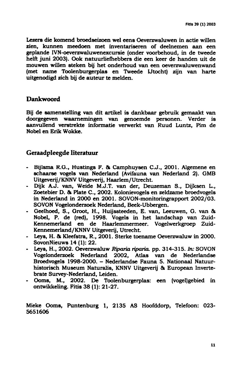Dijk Ooms, Nederlandse Fltis 39 (1) 2003 Lezers die komend broedseizoen wel eens Oeverzwaluwen in actie willen zien, kunnen meedoen met inventariseren of deelnemen aan een geplande