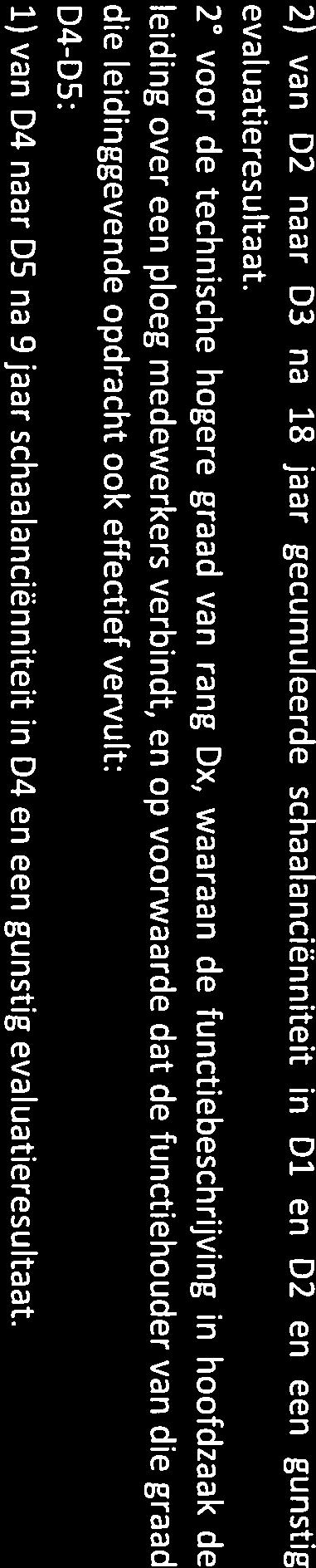 leidinggevende opdracht ook effectief vervult: D4-D5: 1) van D4 naar D5 na 9 jaar schaalanciënniteit in D4 en een gunstig evaluatieresultaat. Hoofdstuk XII. De bevordering Afdeling 1.