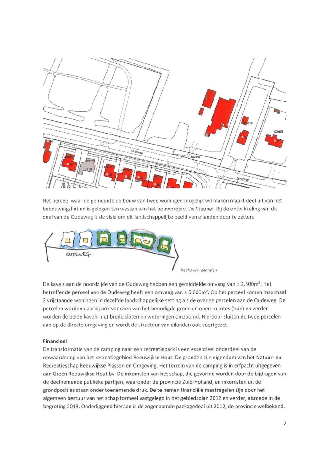 Het perceel waar de gemeente de bouw van twee woningen mogelijk wil maken maakt deel uit van het bebouwingslint en is gelegen ten westen van het bouwproject De Steupel, Bij de ontwikkeling van dit