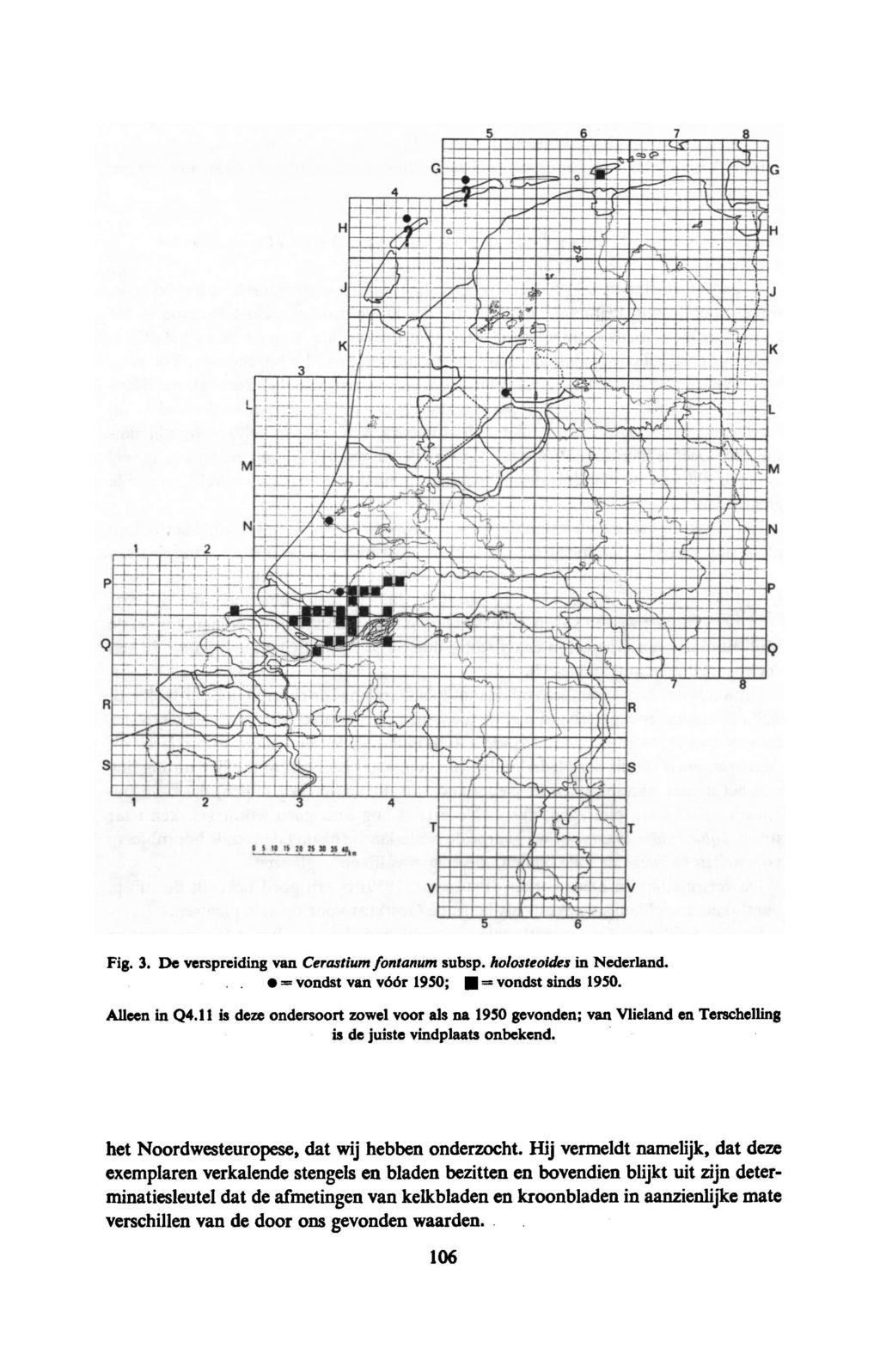 Fig. 3. De verspreiding van Cerastium fontanum subsp. holosteoides in Nederland. = vondst van vóór 1950; = vondst sinds 1950. Alleen in Q4.