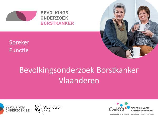 Dia 1: Het Bevolkingsonderzoek Borstkanker in Vlaanderen Begroeting Ik ben..., [naam en voornaam, eventueel functie] uitgenodigd door.