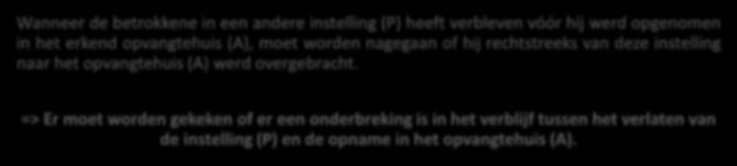 (P) heeft verbleven vóór hij werd opgenomen in het erkend opvangtehuis (A), moet worden nagegaan of hij rechtstreeks van deze instelling naar het opvangtehuis