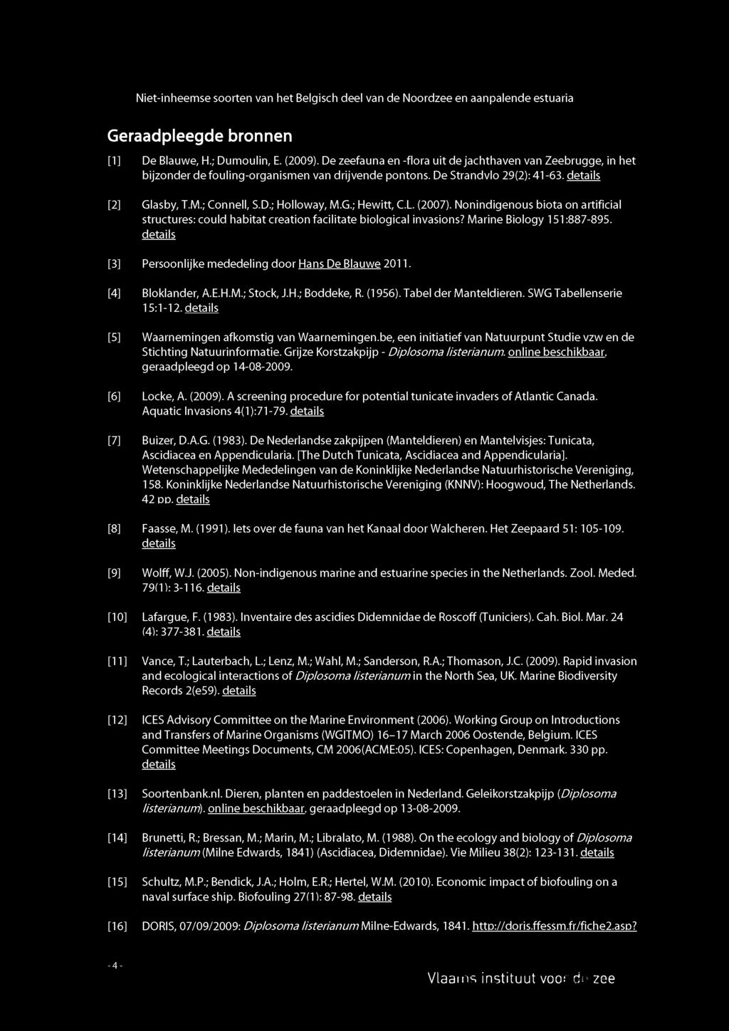 Marine Biology 151:887-895. [3] Persoonlijke mededeling door Hans De Blauwe 2011. [4] Bloklander, A.E.H.M.; Stock, J.H.; Boddeke, R. (1956). Tabel der Manteldieren. SWG Tabellenserie 15:1-12.