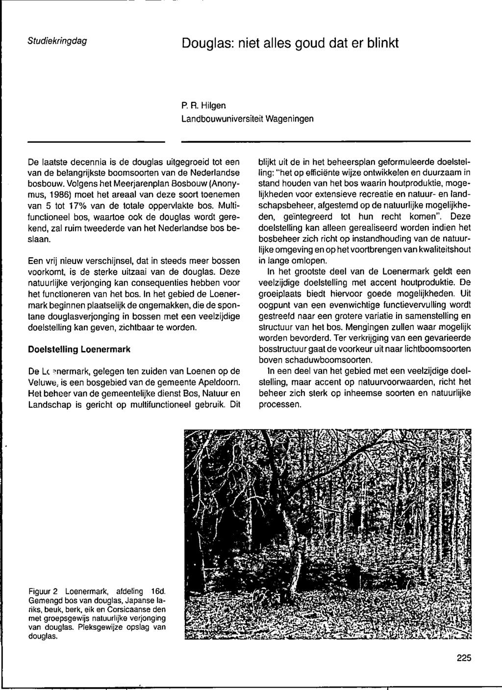 Douglas: niet alles goud dat er blinkt P. R. Hilgen Landbouwuniversiteit Wageningen De laatste decennia is de douglas uitgegroeid tot een van de belangrijkste boomsoorten van de Nederlandse bosbouw.
