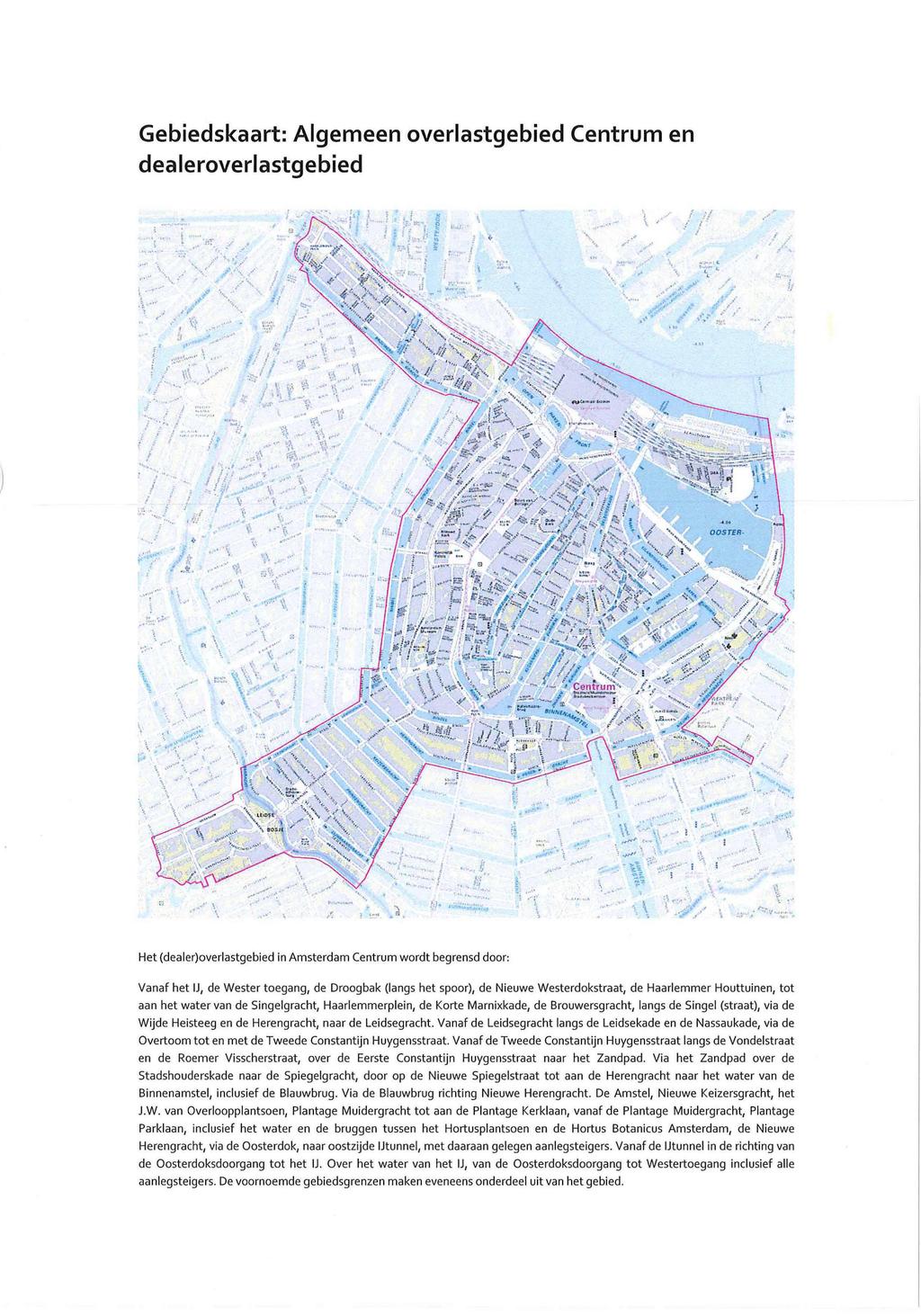 Gebiedskaart: Algemeen overlastgebied Centrum en dealeroverlastgebied Het (dealer)overlastgebied in Amsterdam Centrum wordt begrensd door: Vanaf het LI, de Wester toegang, de Droogbak (langs het