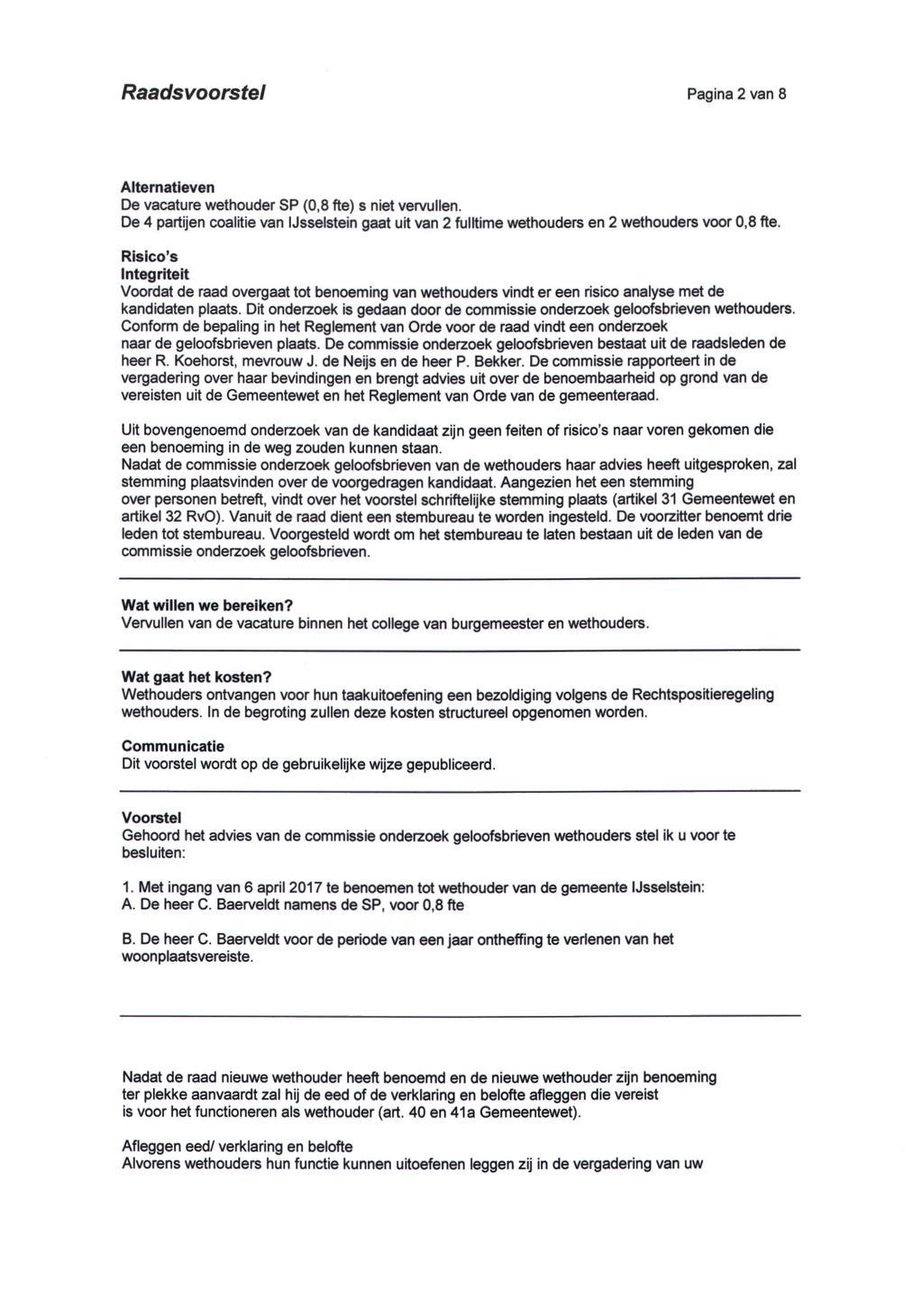 Raadsvoorstel Pagina 2 van 8 Alternatieven De vacature wethouder SP (0,8 fte) s niet vervullen. De 4 partijen coalitie van IJsselstein gaat uit van 2 fulltime wethouders en 2 wethouders voor 0,8 fte.