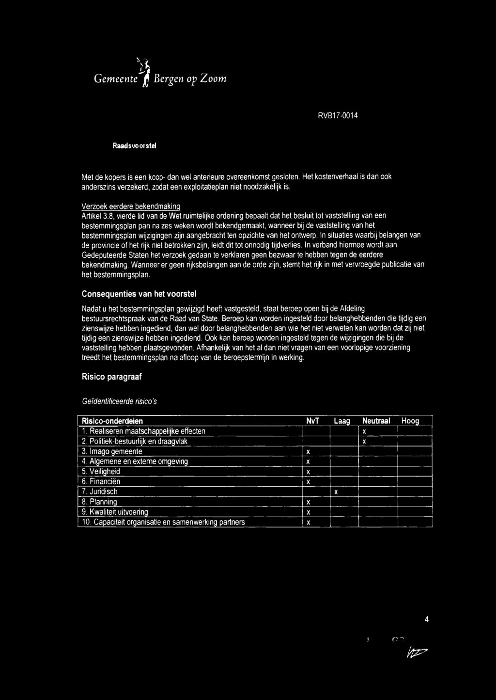 8, vierde lid van de Wet ruimtelijke ordening bepaalt dat het besluit tot vaststelling van een bestemmingsplan pan na zes weken wordt bekendgemaakt, wanneer bij de vaststelling van het