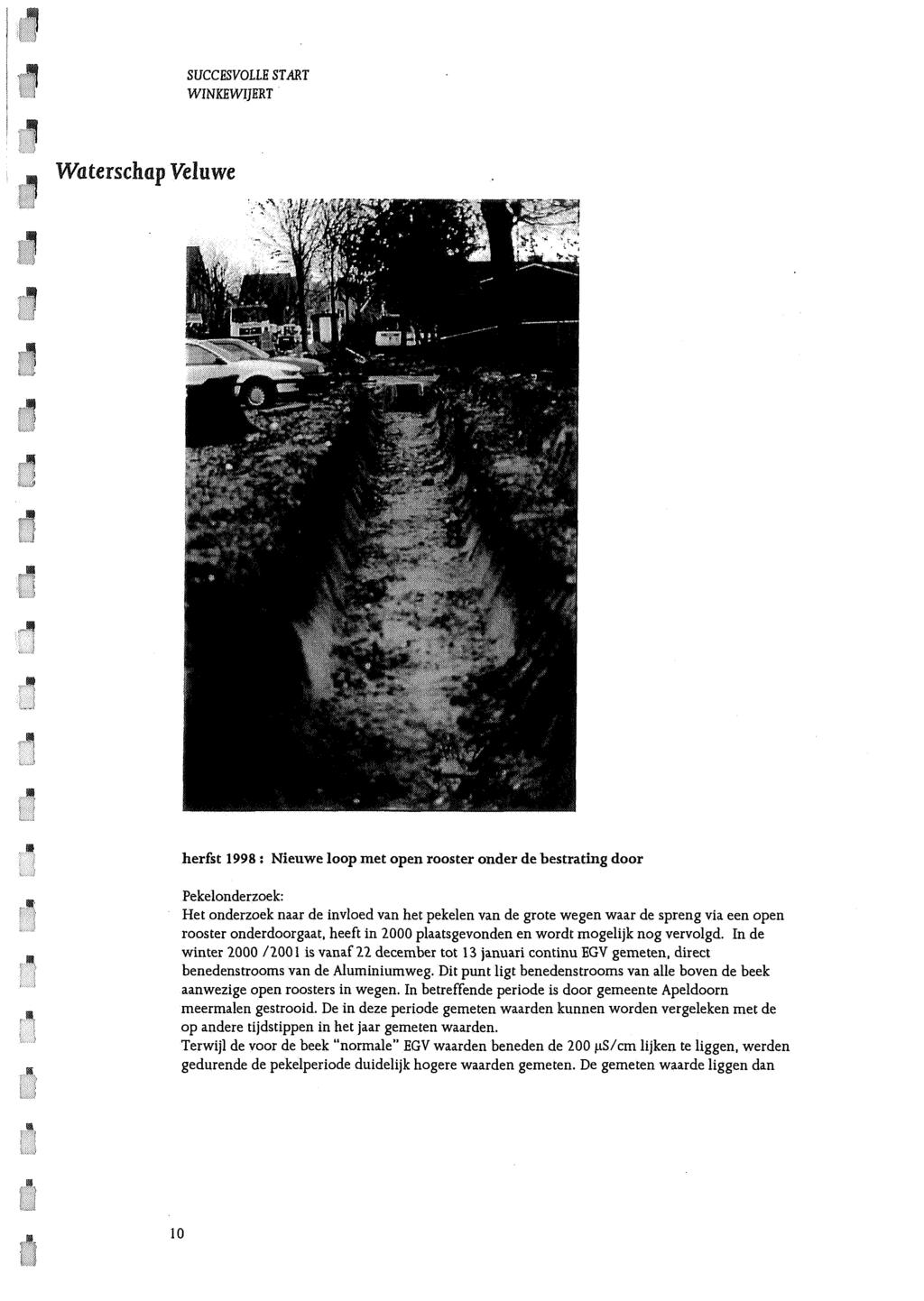 herfst 1998 : Nieuwe loop met open rooster onder de bestrating door Pekelonderzoek: Het onderzoek naar de invloed van het pekelen van de grote wegen waar de spreng via een open rooster onderdoorgaat,
