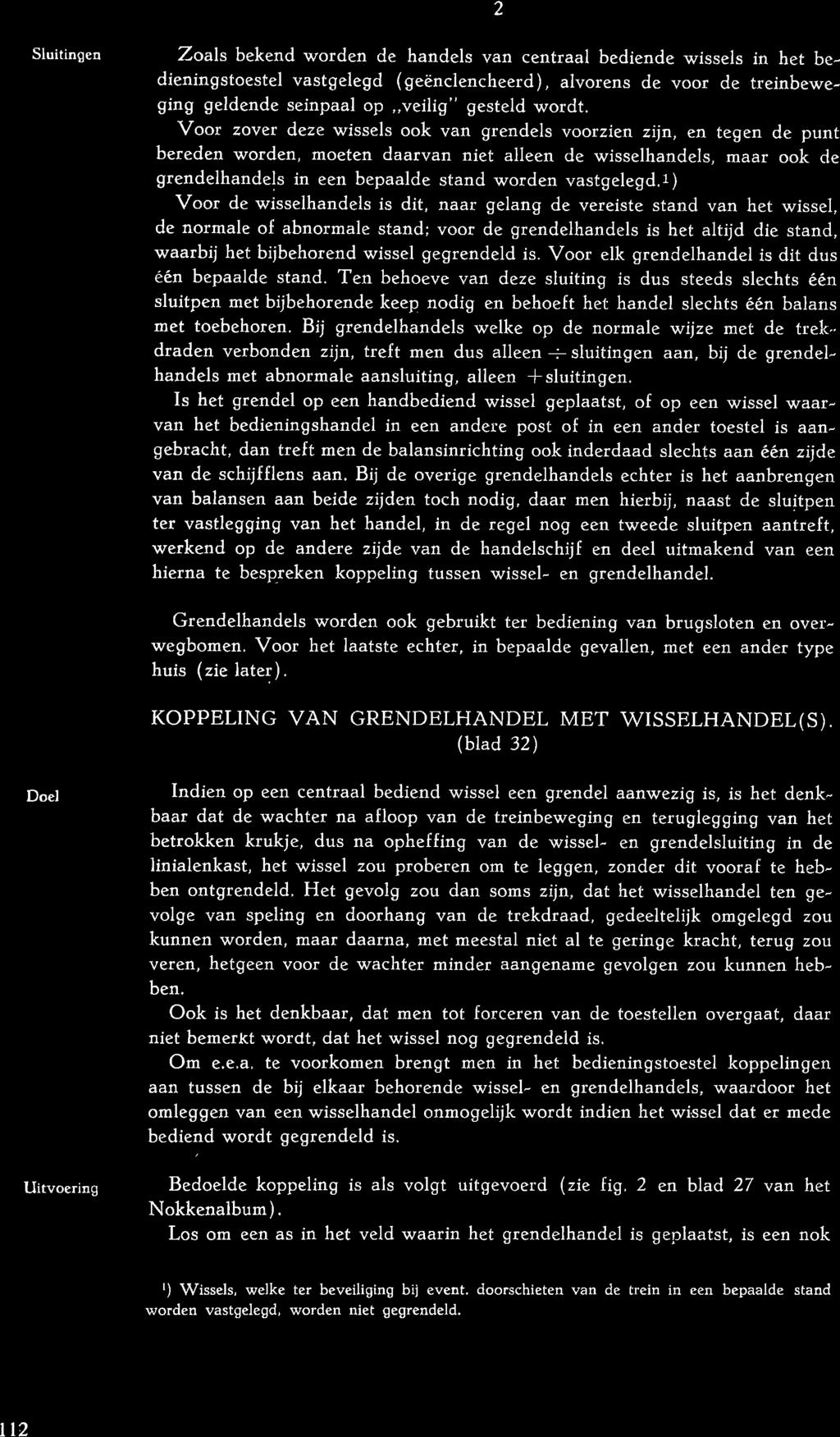 2 Sluitingen Zoals bekend worden de handels van centraal bediende wissels in het bedieningstoestel vastgelegd (geënclencheerd), alvorens de voor de treinbeweging geldende seinpaal op,,veilig" gesteld