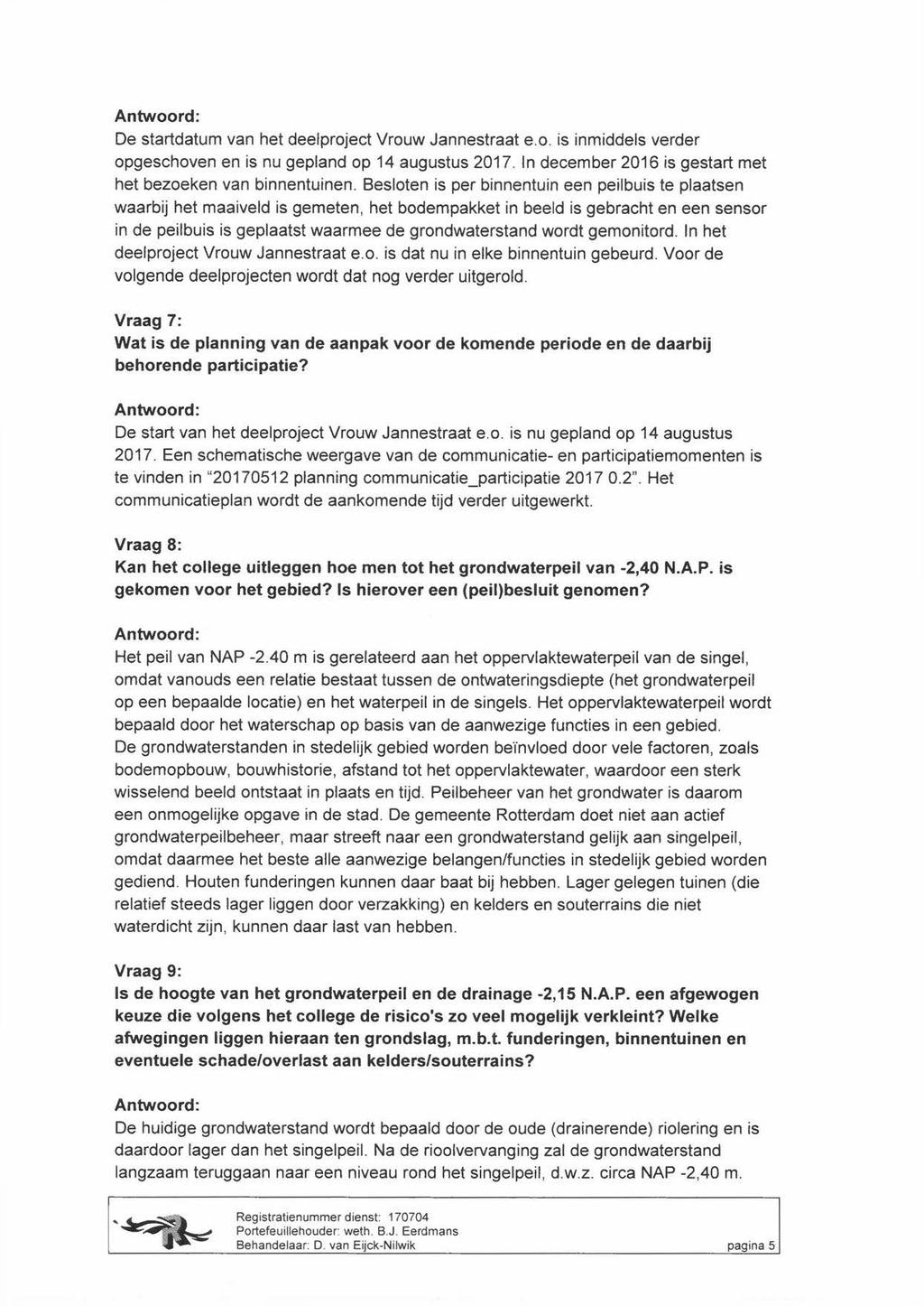 De startdatum van het deelproject Vrouw Jannestraat e.o. is inmiddels verder opgeschoven en is nu gepland op 14 augustus 2017. In december 2016 is gestart met het bezoeken van binnentuinen.