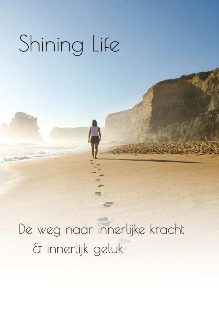 Shining Life Workshops De weg naar Innerlijke Kracht & Innerlijk Geluk Soms raast het leven voorbij en raak je jezelf kwijt in je dagelijkse bezigheden, je relatie, je beroep.