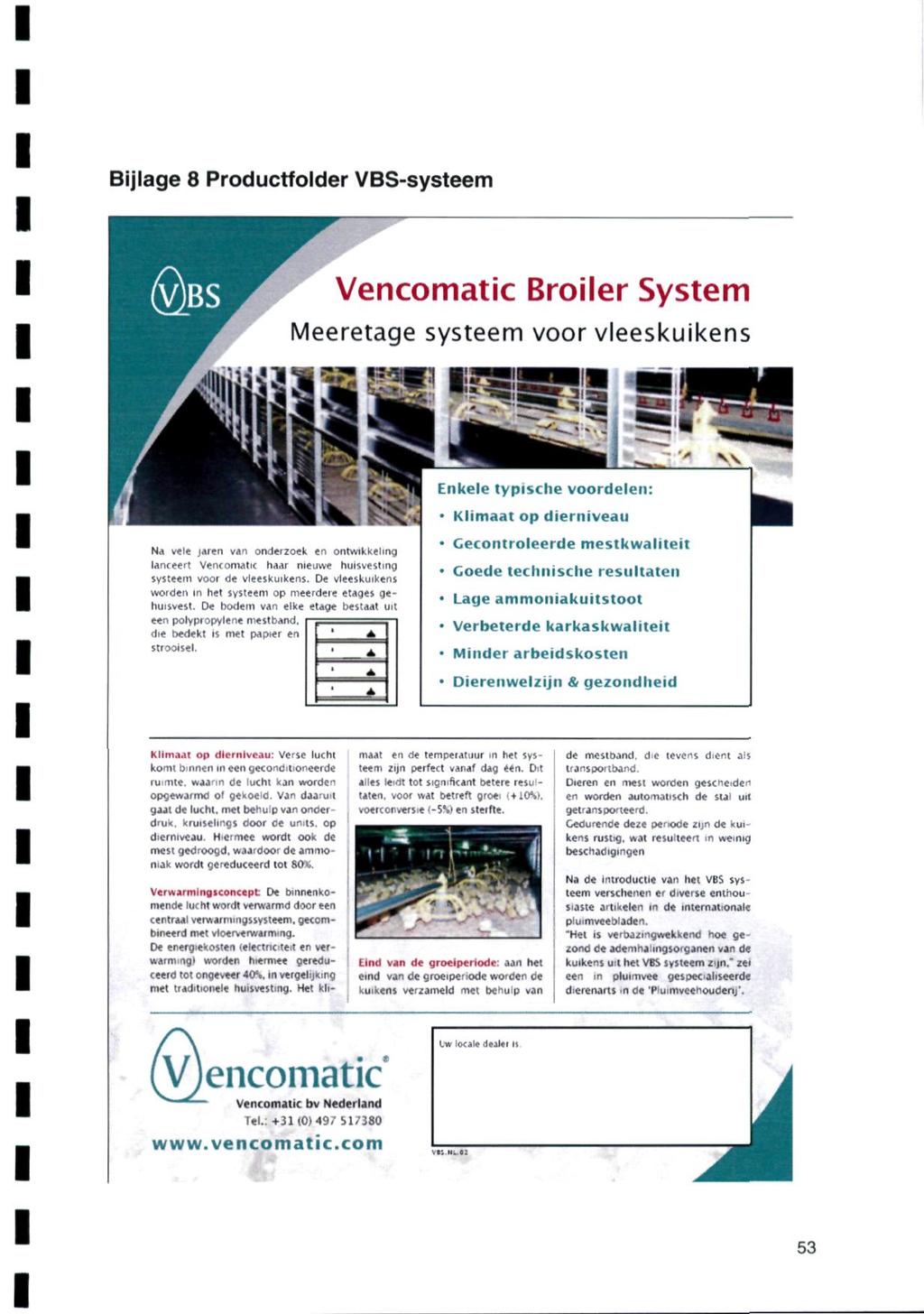 Bijlage 8 Productfolder VBS-systeem ^T Vencomatic Broiler System Meeretage systeem voor vleeskuikens ^< Na vele jaren van onderzoek en ontwikkeling lanceert Vencomatic haar nieuwe hulsvesting systeem