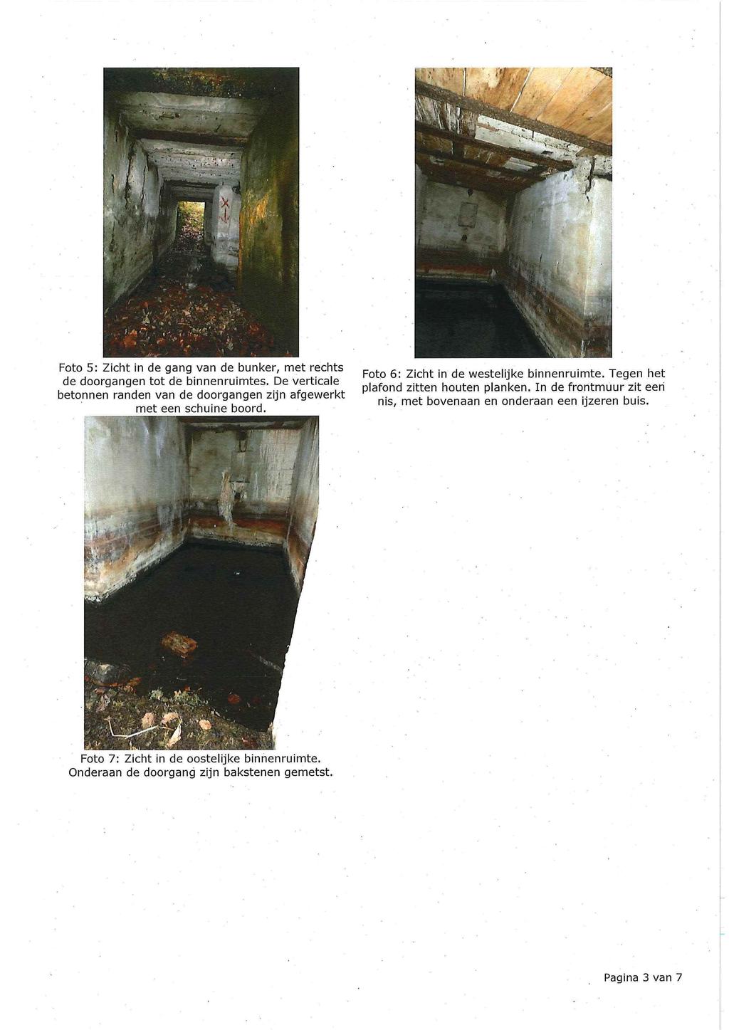 Foto 5: Zicht in de gang van de bunker, met rechts de doorgangen tot de binnenruimtes. De verticale betonnen randen van de doorgangen zijn afgewerkt met een schuine boord.,.",...-,...",.,. Foto 6: Zicht in de westelijke binnenruimte.