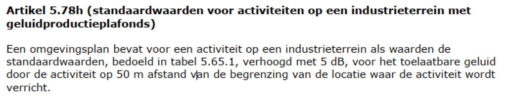 Artikel 5.78h: de standaardwaarden Bevat is dwingend, dus in het OP geluidregels opnemen voor activiteiten op een industrieterrein Verwijst naar waarden tabel 5.65.1, maar gelden nu op 50m (thans art.