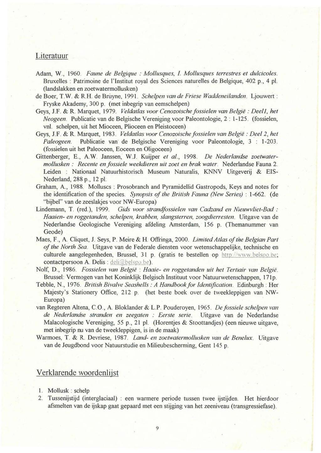 Literatuur Adam, W" 1960. Faune de Belgique : Mollusques, /. Mollusques terrestres et dulcicoles. Bruxelles : Patrimoine de l' lnstitut royal des Sciences naturelles de Belgique, 402 p., 4 pl.