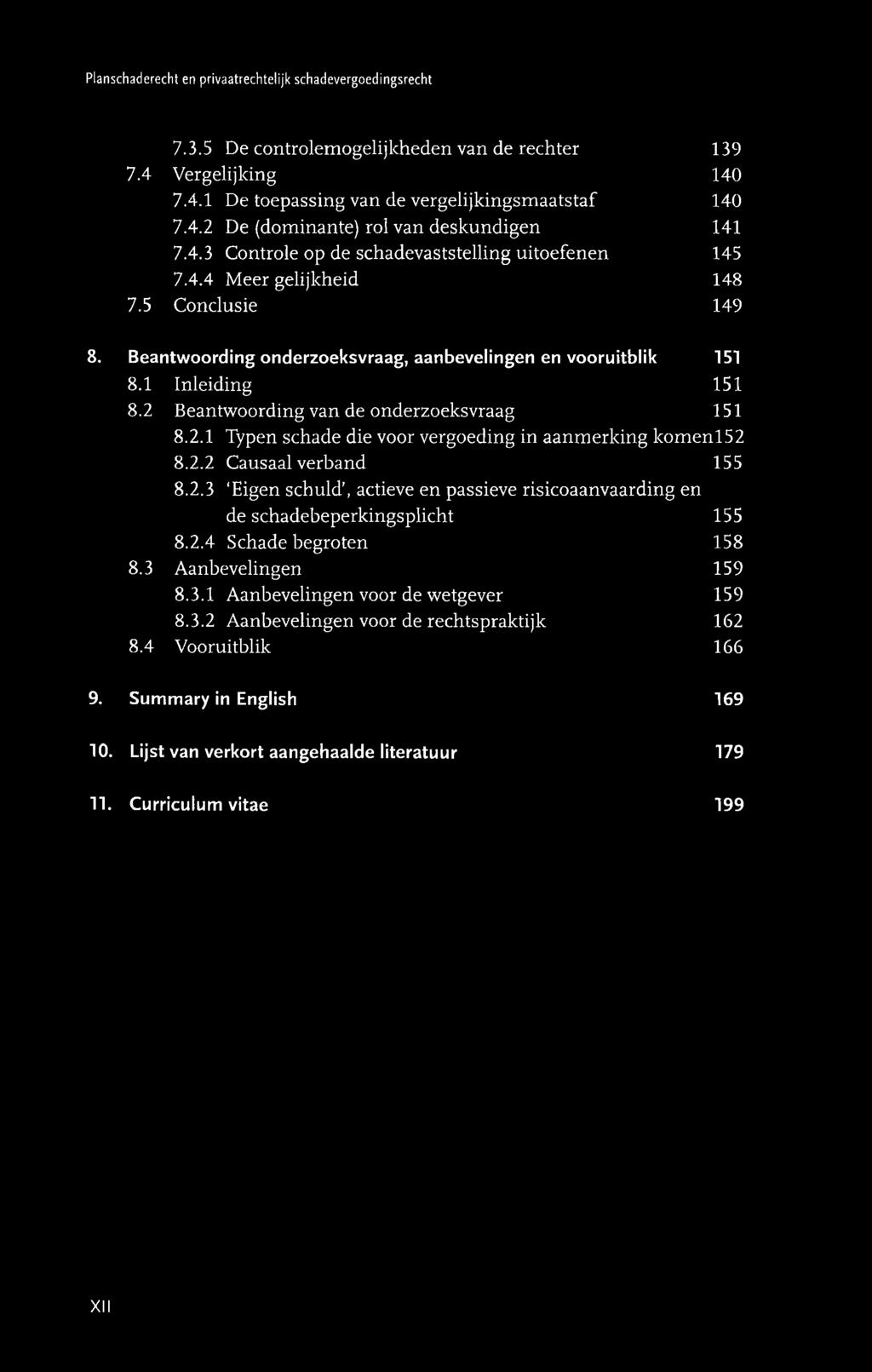 1 Inleiding 151 8.2 B eantw oording van de onderzoeksvraag 151 8.2.1 Typen schade die voor vergoeding in aanm erk in g k o m e n l5 2 8.2.2 Causaal verband 155 8.2.3 'E igen sch u ld, actieve en passieve risicoaanvaarding en de schadebeperkingsplicht 155 8.