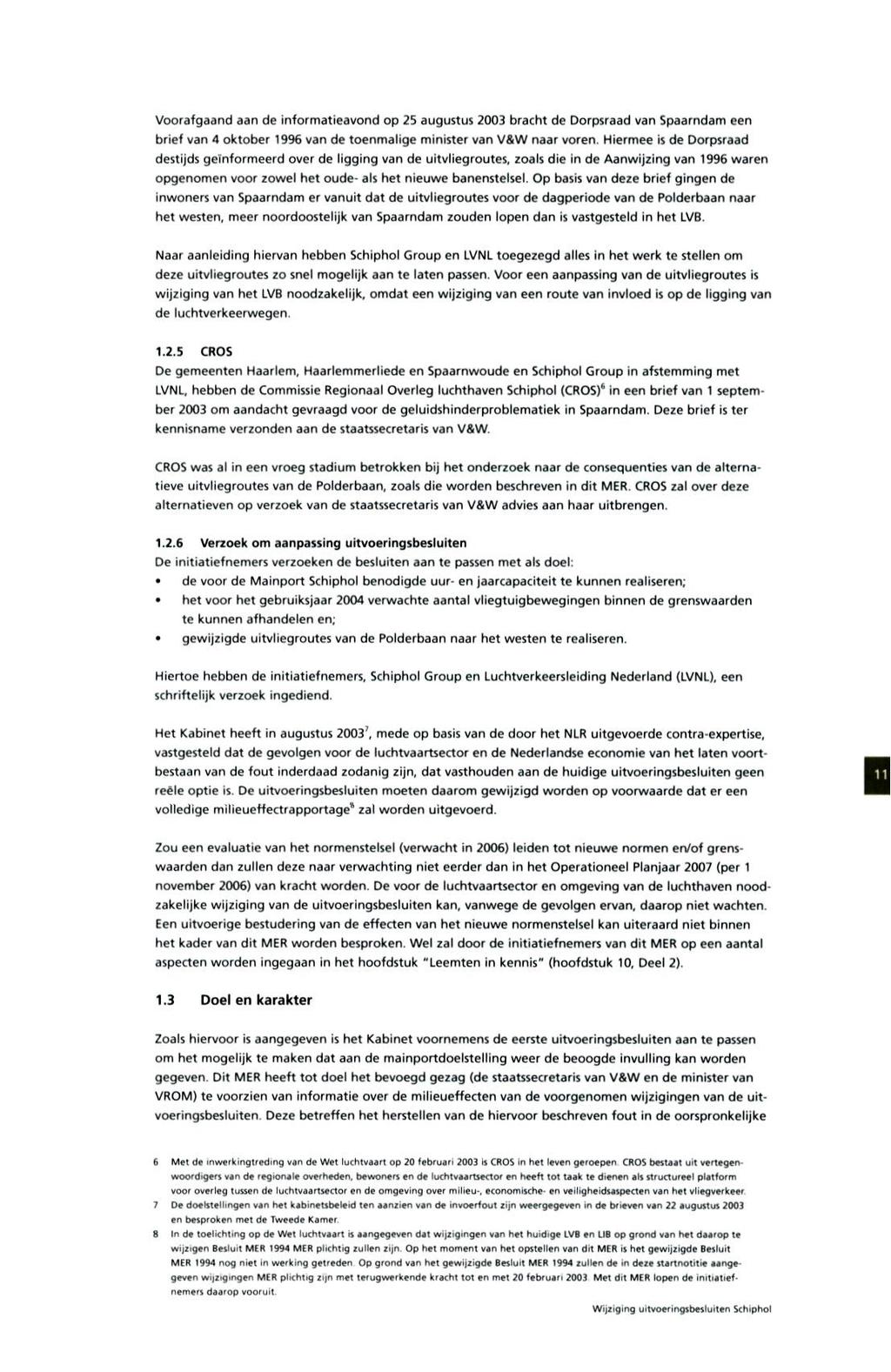 Voorafgaand aan de informatieavond op 25 augustus 2003 bracht de Dorpsraad van Spaarndam een brief van 4 oktober 19% van de toenmalige minister van V&W naar voren.