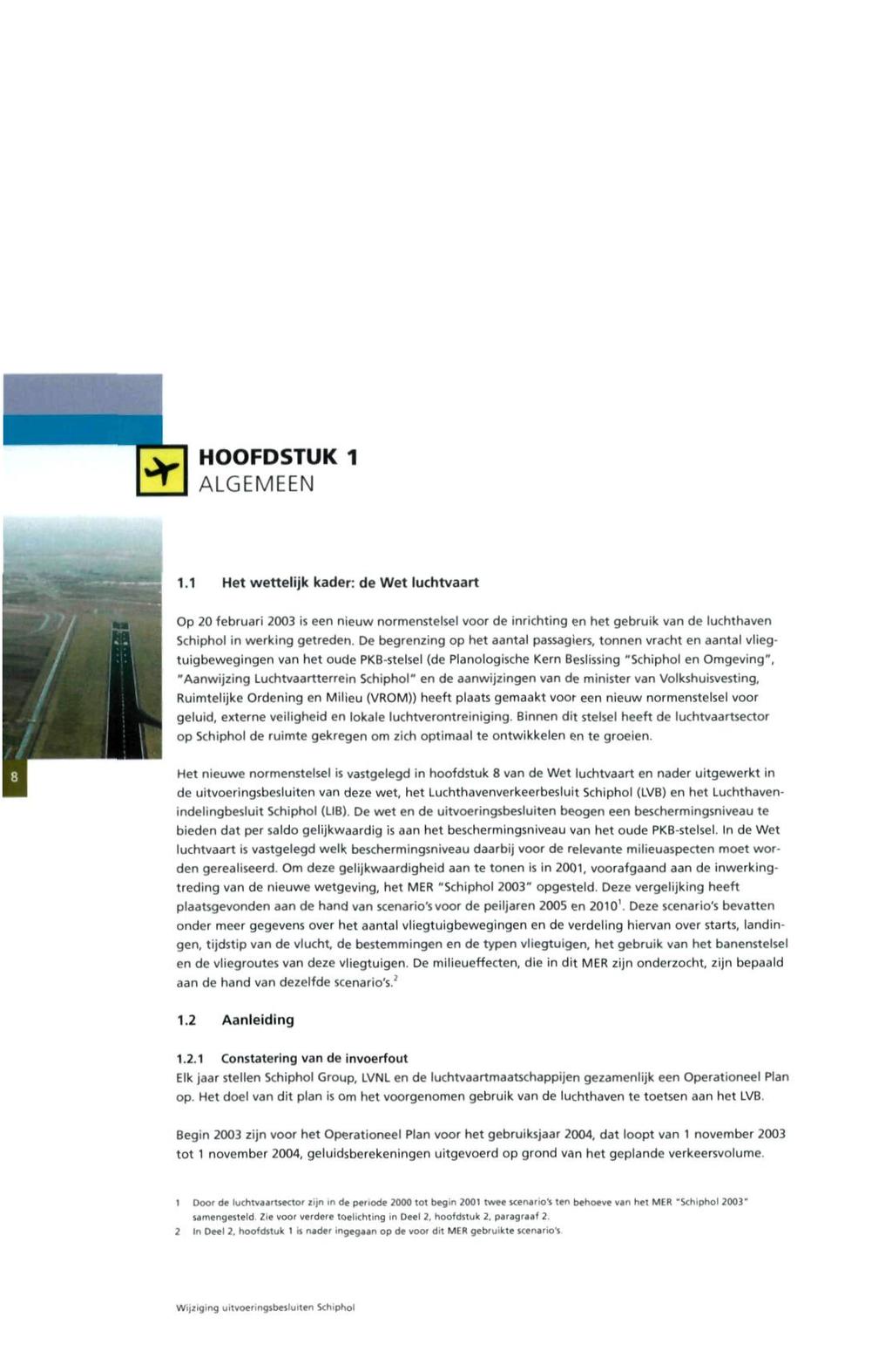 HOOFDSTUK 1 ALGEMEEN 1.1 Het wettelijk kader: de Wet luchtvaart Op 20 februari 2003 is een nieuw normenstelsel voor de inrichting en het gebruik van de luchthaven Schiphol in werking getreden.