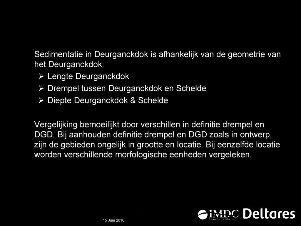 Sedimentatie in Deurganckdok is afhankelijk van de geometrie van het Deurganckdok: > Lengte Deurganckdok > Drempel tussen Deurganckdok en Schelde > Diepte Deurganckdok & Schelde Vergelijking