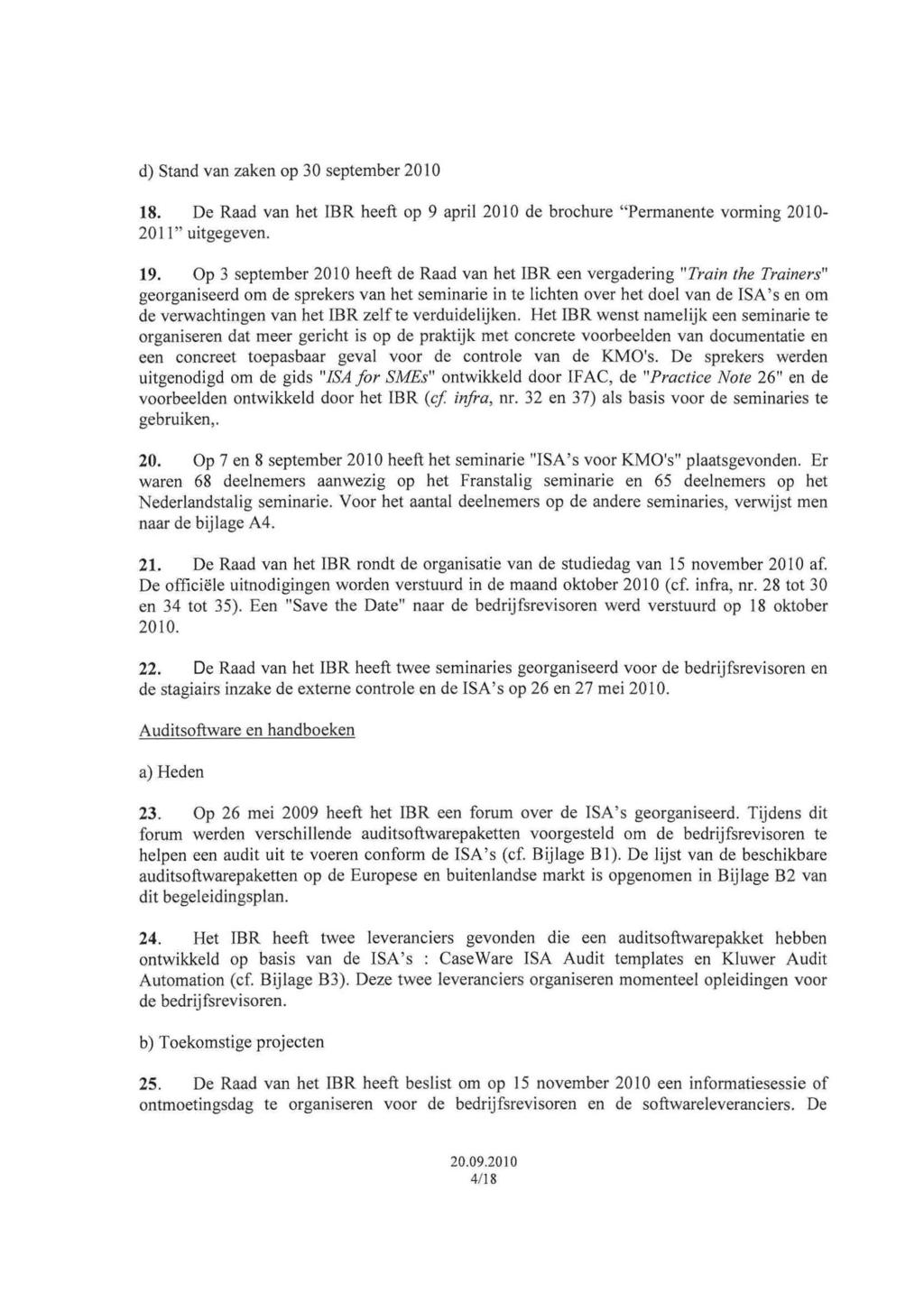 d) Stand van zaken op 30 september 2010 18. De Raad van het IBR heeft op 9 april 2010 de brochure "Permanente vorming 2010-20 I I" uitgegeven. 19.